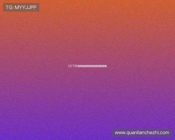 CCTV5全程直播国际顶级足球赛事精彩对决不容错过 CCTV5全程直播国际顶级足球赛事精彩对决不容错过